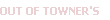 OUT OF TOWNER'S